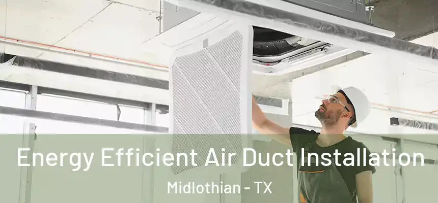  Energy Efficient Air Duct Installation Midlothian - TX