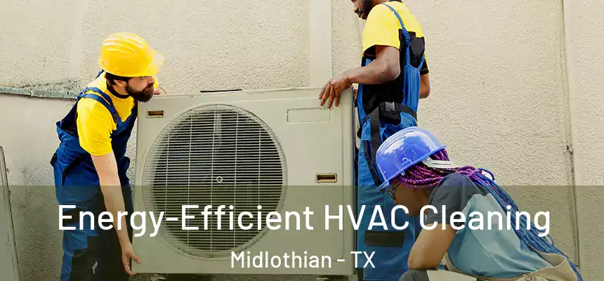  Energy-Efficient HVAC Cleaning Midlothian - TX