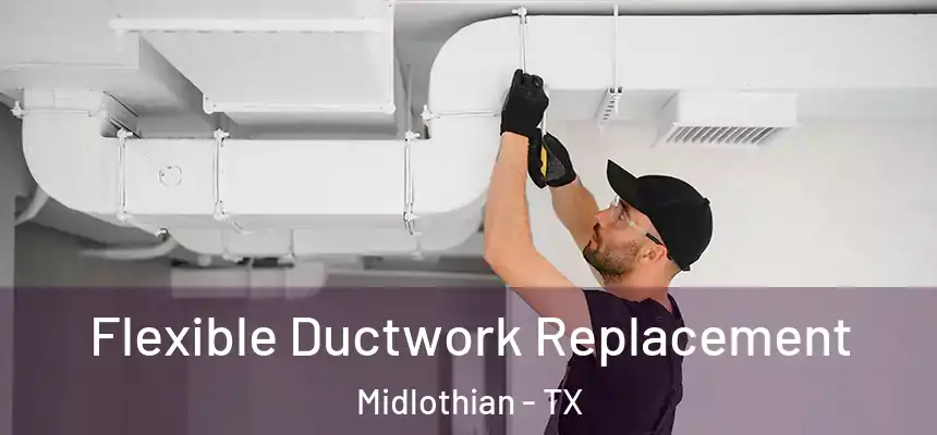  Flexible Ductwork Replacement Midlothian - TX