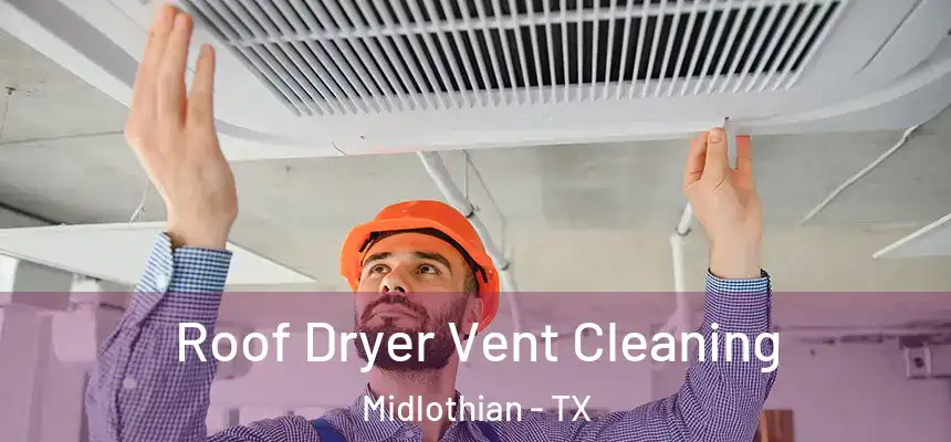  Roof Dryer Vent Cleaning Midlothian - TX